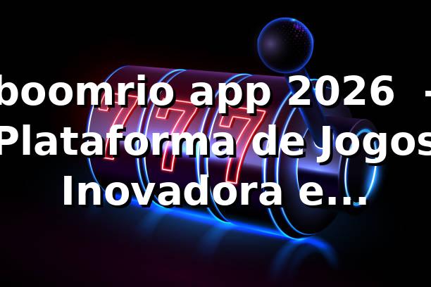 boomrio app 2026 🚀 - Plataforma de Jogos Inovadora e Confiável