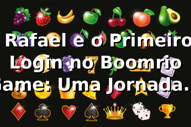 🎰 Rafael e o Primeiro Login no Boomrio Game: Uma Jornada Inesquecível